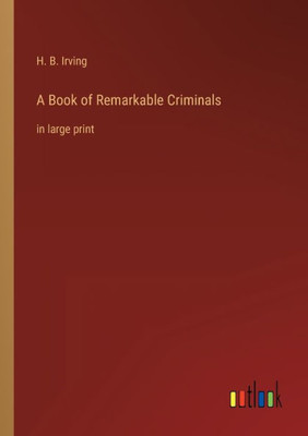 A Book Of Remarkable Criminals: In Large Print