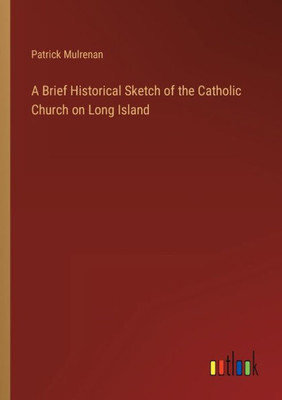 A Brief Historical Sketch Of The Catholic Church On Long Island