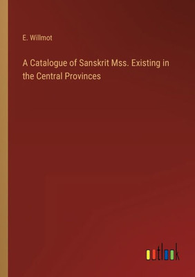 A Catalogue Of Sanskrit Mss. Existing In The Central Provinces