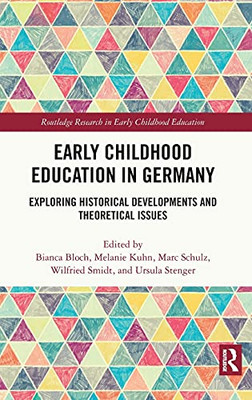 Early Childhood Education In Germany: Exploring Historical Developments And Theoretical Issues (Routledge Research In Early Childhood Education)