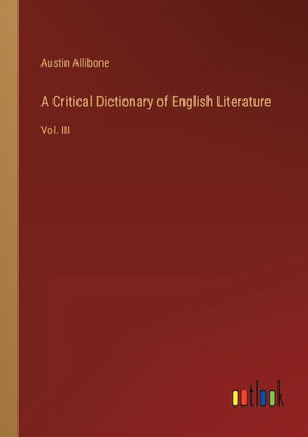 A Critical Dictionary Of English Literature: Vol. Iii