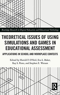 Theoretical Issues Of Using Simulations And Games In Educational Assessment: Applications In School And Workplace Contexts (Routledge Research In Digital Education And Educational Technology)