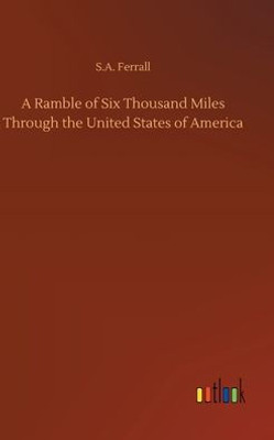 A Ramble Of Six Thousand Miles Through The United States Of America