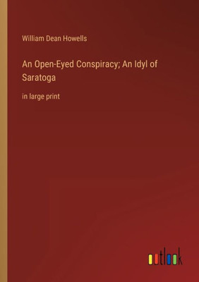 An Open-Eyed Conspiracy; An Idyl Of Saratoga: In Large Print