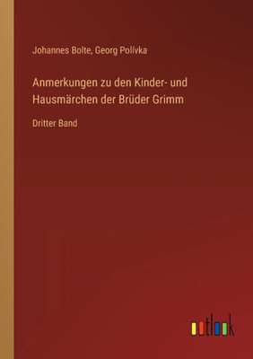 Anmerkungen Zu Den Kinder- Und Hausmärchen Der Brüder Grimm: Dritter Band (German Edition)