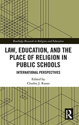 Law, Education, And The Place Of Religion In Public Schools: International Perspectives (Routledge Research In Religion And Education)