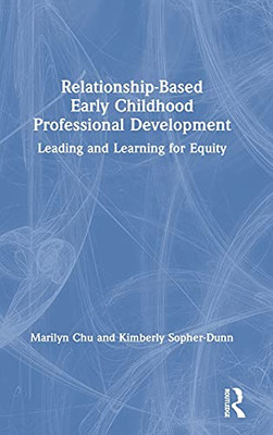 Relationship-Based Early Childhood Professional Development: Leading And Learning For Equity (Hardcover)