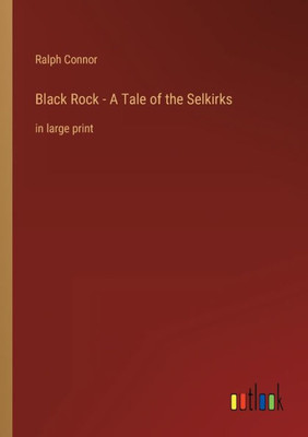 Black Rock - A Tale Of The Selkirks: In Large Print