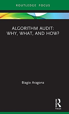 Algorithm Audit: Why, What, And How? (Routledge Advances In Research Methods)
