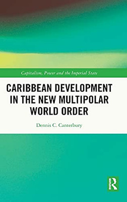 Caribbean Development In The New Multipolar World Order (Capitalism, Power And The Imperial State)