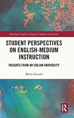 Student Perspectives On English-Medium Instruction: Insights From An Italian University (Routledge Studies In English-Medium Instruction)