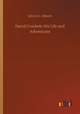David Crockett: His Life And Adventures