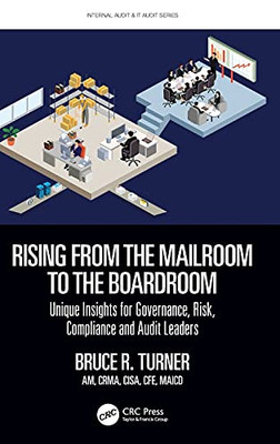 Rising From The Mailroom To The Boardroom: Unique Insights For Governance, Risk, Compliance And Audit Leaders (Internal Audit And It Audit)