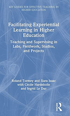 Facilitating Experiential Learning In Higher Education: Teaching And Supervising In Labs, Fieldwork, Studios, And Projects (Key Guides For Effective Teaching In Higher Education) (Hardcover)