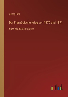 Der Französische Krieg Von 1870 Und 1871: Nach Den Besten Quellen (German Edition)