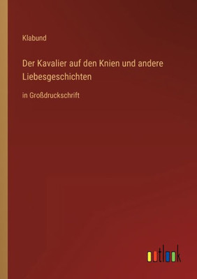 Der Kavalier Auf Den Knien Und Andere Liebesgeschichten: In Großdruckschrift (German Edition) Der Kavalier Auf Den Knien Und Andere Liebesgeschichten: In Großdruckschrift (German Edition)