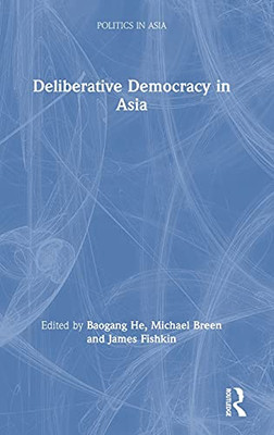 Deliberative Democracy In Asia (Politics In Asia) (Hardcover)