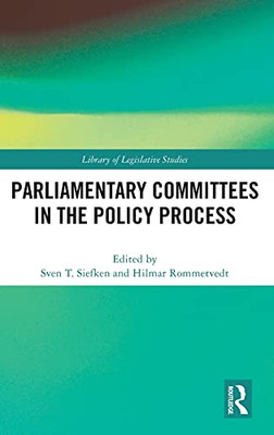 Parliamentary Committees In The Policy Process (Library Of Legislative Studies)
