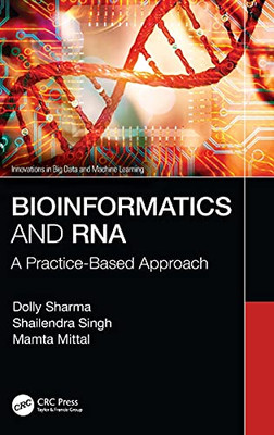 Bioinformatics And Rna: A Practice-Based Approach (Innovations In Big Data And Machine Learning)