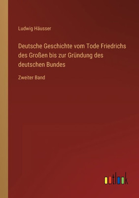 Deutsche Geschichte Vom Tode Friedrichs Des Großen Bis Zur Gründung Des Deutschen Bundes: Zweiter Band (German Edition)