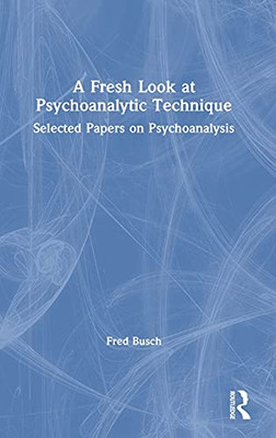 A Fresh Look At Psychoanalytic Technique: Selected Papers On Psychoanalysis