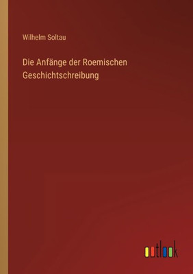Die Anfänge Der Roemischen Geschichtschreibung (German Edition)
