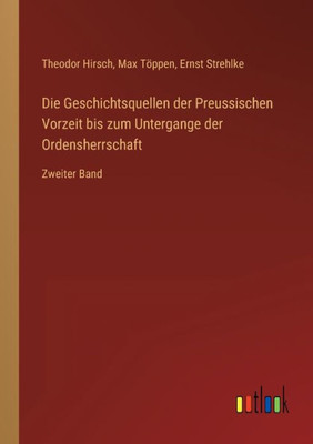 Die Geschichtsquellen Der Preussischen Vorzeit Bis Zum Untergange Der Ordensherrschaft: Zweiter Band (German Edition)