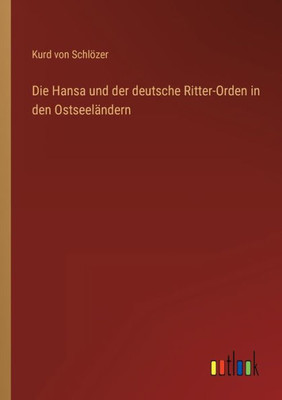 Die Hansa Und Der Deutsche Ritter-Orden In Den Ostseeländern (German Edition) Die Hansa Und Der Deutsche Ritter-Orden In Den Ostseeländern (German Edition)