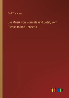 Die Musik Von Vormals Und Jetzt, Vom Diesseits Und Jenseits (German Edition)