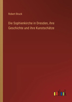 Die Sophienkirche In Dresden, Ihre Geschichte Und Ihre Kunstschätze (German Edition)