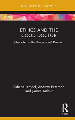 Ethics And The Good Doctor: Character In The Professional Domain (Character And Virtue Within The Professions)