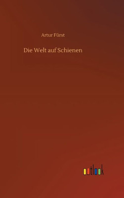 Die Welt Auf Schienen (German Edition)