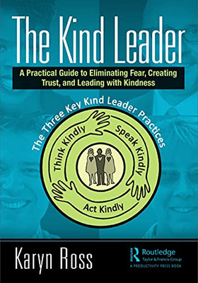 The Kind Leader: A Practical Guide To Eliminating Fear, Creating Trust, And Leading With Kindness