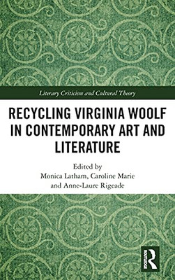 Recycling Virginia Woolf In Contemporary Art And Literature (Literary Criticism And Cultural Theory)