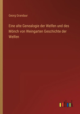 Eine Alte Genealogie Der Welfen Und Des Mönch Von Weingarten Geschichte Der Welfen (German Edition)