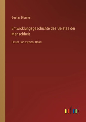 Entwicklungsgeschichte Des Geistes Der Menschheit: Erster Und Zweiter Band (German Edition)