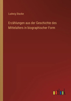 Erzählungen Aus Der Geschichte Des Mittelalters In Biographischer Form (German Edition)