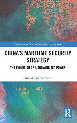China'S Maritime Security Strategy: The Evolution Of A Growing Sea Power (Corbett Centre For Maritime Policy Studies Series)