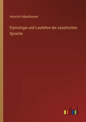 Etymologie Und Lautlehre Der Ossetischen Sprache (German Edition)