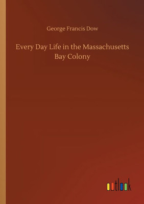 Every Day Life In The Massachusetts Bay Colony