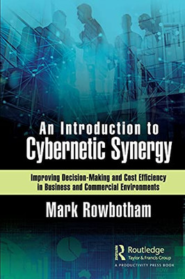 An Introduction To Cybernetic Synergy: Improving Decision-Making And Cost Efficiency In Business And Commercial Environments