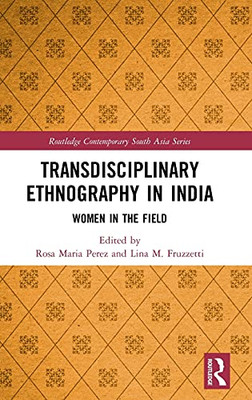 Transdisciplinary Ethnography In India: Women In The Field (Routledge Contemporary South Asia Series)
