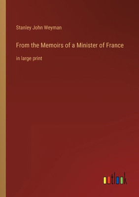 From The Memoirs Of A Minister Of France: In Large Print