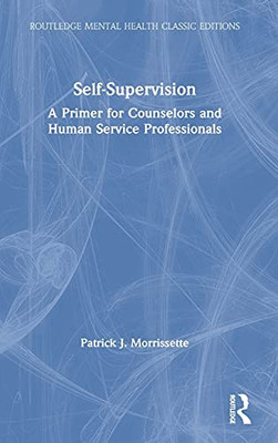 Self-Supervision: A Primer For Counselors And Human Service Professionals (Routledge Mental Health Classic Editions)