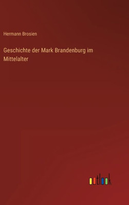 Geschichte Der Mark Brandenburg Im Mittelalter (German Edition)