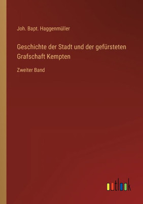 Geschichte Der Stadt Und Der Gefürsteten Grafschaft Kempten: Zweiter Band (German Edition)