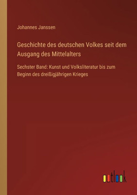 Geschichte Des Deutschen Volkes Seit Dem Ausgang Des Mittelalters: Sechster Band: Kunst Und Volksliteratur Bis Zum Beginn Des Dreißigjährigen Krieges (German Edition)