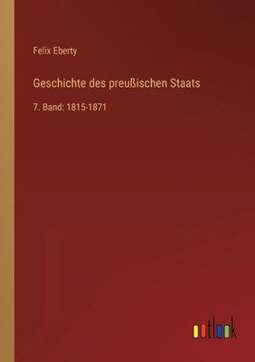 Geschichte Des Preußischen Staats: 7. Band: 1815-1871 (German Edition)