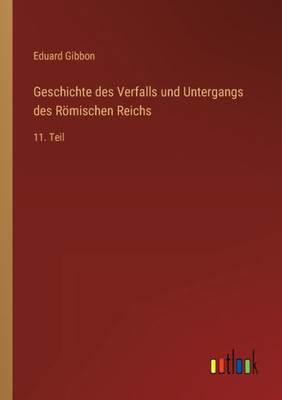 Geschichte Des Verfalls Und Untergangs Des Römischen Reichs: 11. Teil (German Edition)