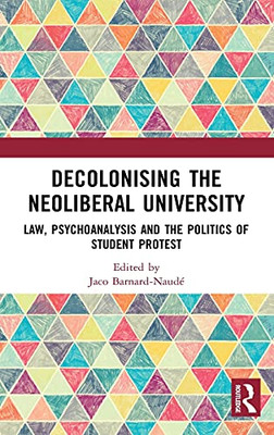 Decolonising The Neoliberal University: Law, Psychoanalysis And The Politics Of Student Protest